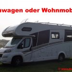 Wohnwagen oder Wohnmobil?
